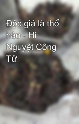 Độc giả là thổ hào - Hi Nguyệt Công Tử