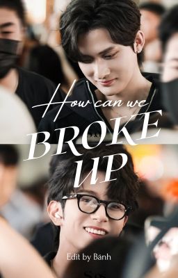 [DONE][Hành Ân | Phần Thưởng cp] Chia tay làm sao được