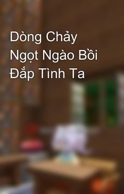 Dòng Chảy Ngọt Ngào Bồi Đắp Tình Ta