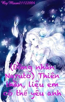 (Đồng nhân Naruto) Thiên thần, liệu em có thể yêu anh