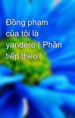 Đồng phạm của tôi là yandere ( Phần tiếp theo )