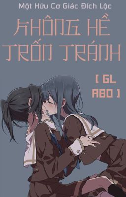 /DROP/GL/ABO/PO18/ Không Hề Trốn Tránh - Một Hữu Cơ Giác Đích Lộc