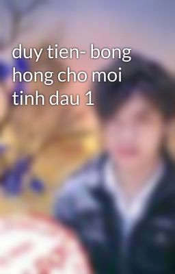 duy tien- bong hong cho moi tinh dau 1