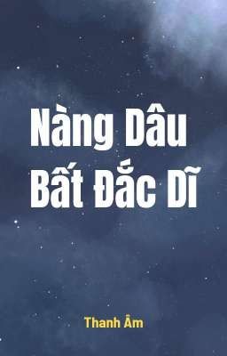 [ Duyên Gái ] Nàng Dâu Bất Đắc Dĩ