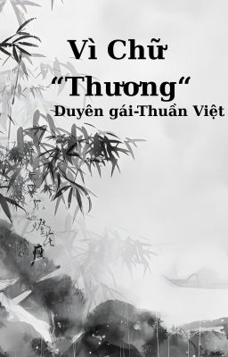 [Duyên gái - Thuần Việt] Vì chữ 