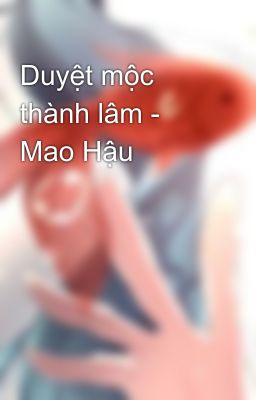 Duyệt mộc thành lâm - Mao Hậu