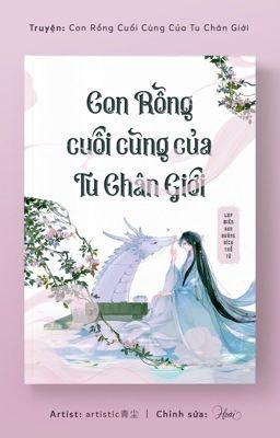 [EDIT/ĐM] Con Rồng Cuối Cùng Của Tu Chân Giới