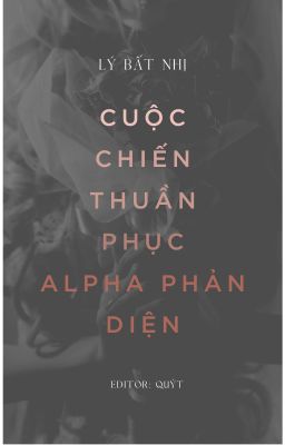 [Edit | Finished] Cuộc Chiến Thuần Phục Alpha Phản Diện - Lý Bất Nhị