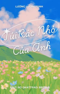 [EDIT HOÀN/ĐAM MỸ] Túi Rác Nhỏ Của Anh - Lương Lương Sinh