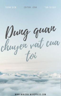 [EDIT | HOÀN] ĐỪNG QUẢN CHUYỆN VẶT CỦA TÔI - LÂM THẤT NIÊN