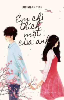 [ EDIT HOÀN ] EM CHỈ THÍCH MẶT CỦA ANH - LỤC MẠNH TINH 