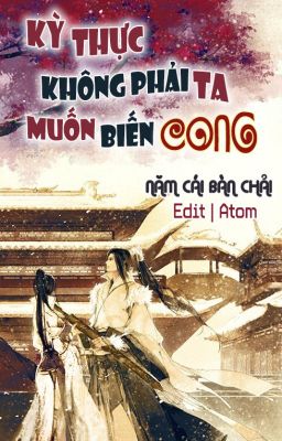 [Edit Hoàn] Kỳ thực không phải ta muốn biến cong - Năm Cái Bàn Chải