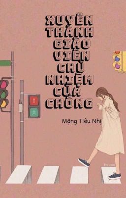 [ EDIT/ HOÀN] Xuyên thành giáo viên chủ nhiệm của chồng