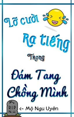 [EDIT-JAP&SJL] LỠ CƯỜI RA TIẾNG TRONG ĐÁM TANG CHỒNG MÌNH