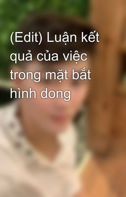 (Edit) Luận kết quả của việc trong mặt bắt hình dong