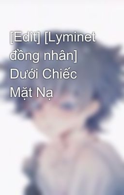 [Edit] [Lyminet đồng nhân] Dưới Chiếc Mặt Nạ