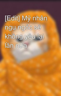 [Edit] Mỹ nhân ngu ngốc sẽ không yêu lại lần nữa