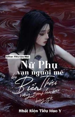 [ Edit - NP ] Nữ Phụ Vạn Người Mê: Bị Biến Thái Vây Quanh Làm Sao Bây Giờ ?