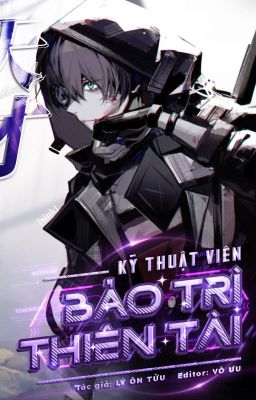 [EDIT - P1] Kỹ Thuật Viên Bảo Trì Thiên Tài - Lý Ôn Tửu
