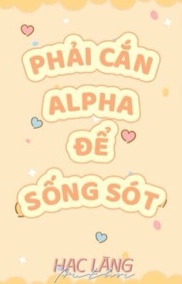 [EDIT] Phải Cắn Alpha Để Sống Sót - Hạc Lãng