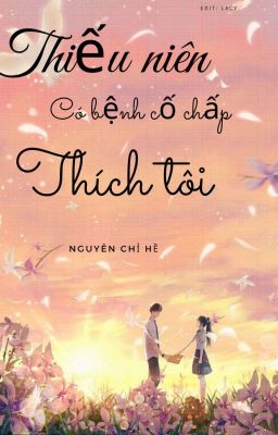 [ Edit ] Thiếu niên có bệnh cố chấp thích tôi