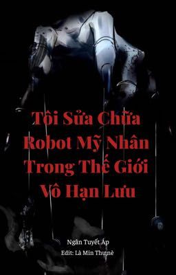(Edit) Tôi sửa chữa robot mỹ nhân trong thế giới vô hạn lưu
