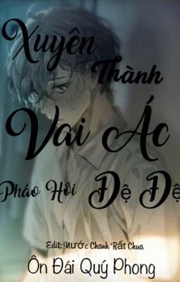 [ Edit ] Xuyên Thành Vai Ác Pháo Hôi Đệ Đệ