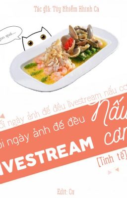 [Edited] [Đam mỹ] Mỗi Ngày Ảnh Đế Đều Livestream Nấu Cơm