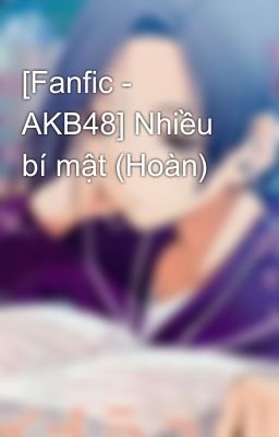 [Fanfic - AKB48] Nhiều bí mật (Hoàn)