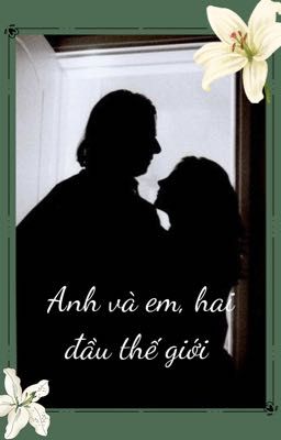 [Fanfic HP] Anh Và Em, Hai Đầu Thế Giới 