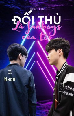 [Fanfic Junnn-Khoa] Đối thủ là Fanboys của tôi