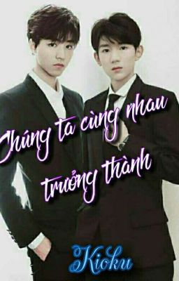 (Fanfic) ( Khải Nguyên )Chúng Ta Cùng Nhau Trưởng Thành