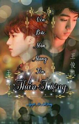 [Fanfic][ Khải Nguyên ] Vén Bức Màn Mang Tên Thần Tượng