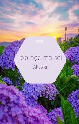 [Fanfic] Lớp học ma sói {AllJaki}