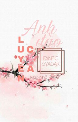 [FANFIC | SYASAK] ANH ĐÀO LUYẾN CA [FULL]