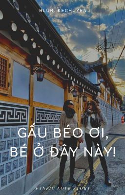 [FanFic] TrieuDuyen - Gấu Béo ơi, Bé ở đây này!