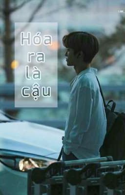 [ Fictionalgirl ] Hóa Ra Là Cậu.