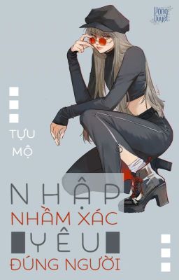 [full/Hài/Sủng] Nhập nhầm xác, yêu đúng người - Tựu Mộ