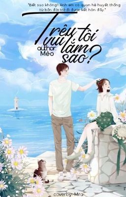 [FULL] [Kim Ngưu nam- Thiên Yết nữ] Trêu Tôi Vui Lắm Sao?