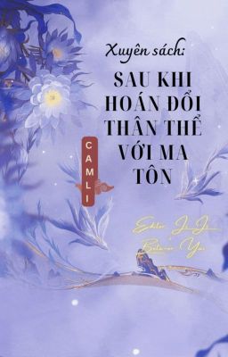 [FULL] Xuyên Sách: Sau Khi Hoán Đổi Thân Thể Với Ma Tôn - Cam Li