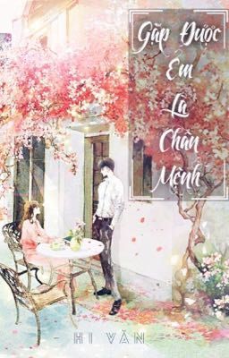 Gặp Được Em Là Chân Mệnh - Hi Văn