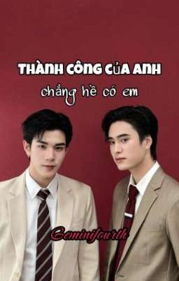 Geminifourth | Thành công của anh chẳng hề có em 