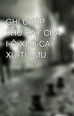 GHI CHÉP THỨ BẢY CỦA I-Ô-XI-Ô-CA XU-TÔ-MU