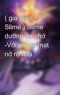 ( gia giáo + Slime ) Slime dưỡng oa nhớ  -Với chung mạt nở rộ hoa