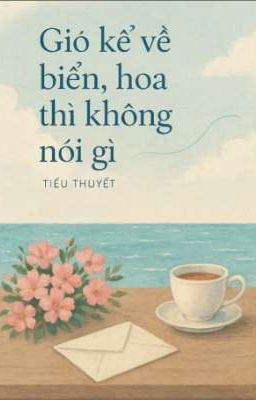 Gió kể về biển, hoa thì không nói gì