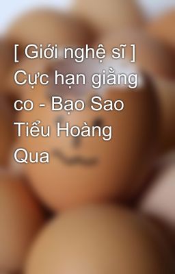 [ Giới nghệ sĩ ] Cực hạn giằng co - Bạo Sao Tiểu Hoàng Qua