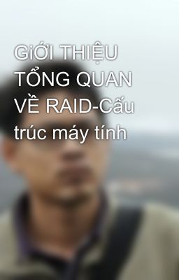 GiỚI THIỆU TỔNG QUAN VỀ RAID-Cấu trúc máy tính