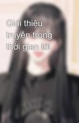 Giới thiệu truyện trong thời gian tới 