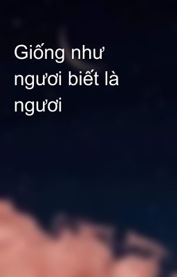 Giống như ngươi biết là ngươi