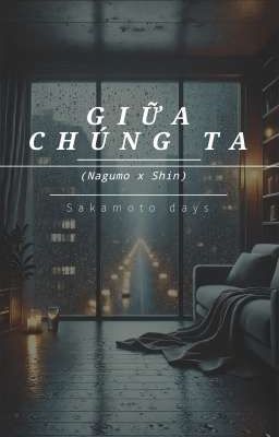 GIỮA CHÚNG TA |   [NaguShin]